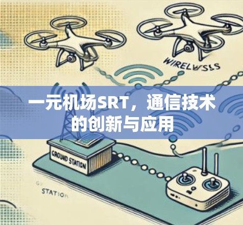 一元机场SRT,通信技术的创新与应用