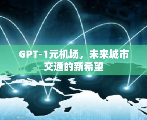 GPT-1元机场,未来城市交通的新希望 GPT-1元机场,未来城市交通的新希望
