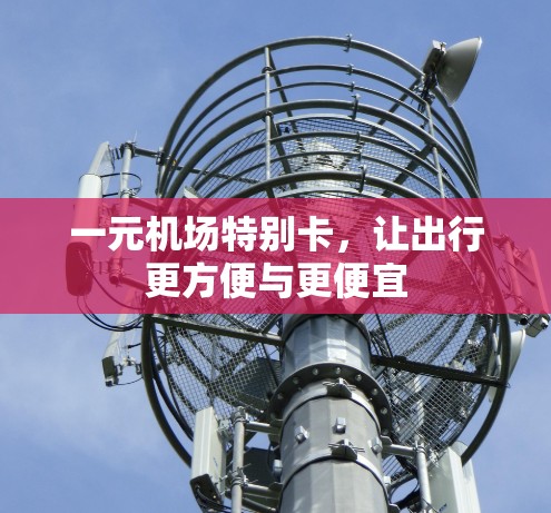 一元机场特别卡，让出行更方便与更便宜