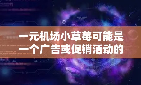 一元机场小草莓可能是一个广告或促销活动的名称，具体含义需要根据上下文来理解。以下是一些可能的解释和推广策略
