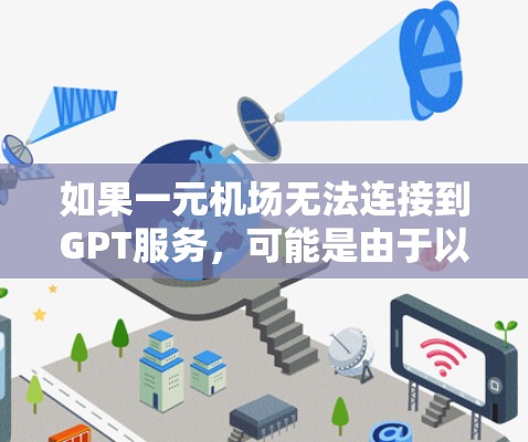 如果一元机场无法连接到GPT服务,可能是由于以下原因导致的