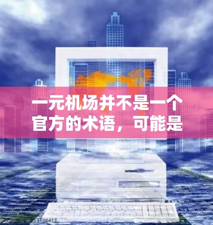 一元机场并不是一个官方的术语，可能是一种网络用语或特定地区的叫法，意指进入机场后交通费用较低的方式。以下是一些可能的解释和解决方案